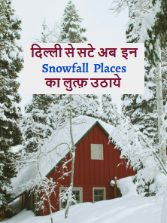 Top Places To Visit Near Delhi For Snowfall In 2025